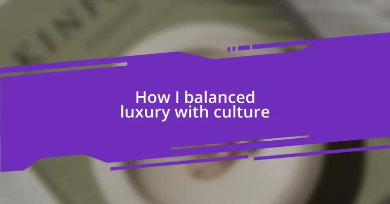 How I balanced luxury with culture