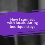 How I connect with locals during boutique stays