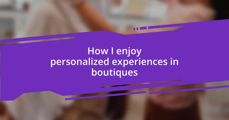 How I enjoy personalized experiences in boutiques