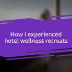 How I experienced hotel wellness retreats