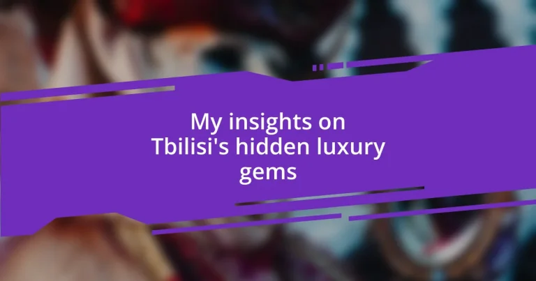 My insights on Tbilisi’s hidden luxury gems