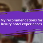 My recommendations for luxury hotel experiences