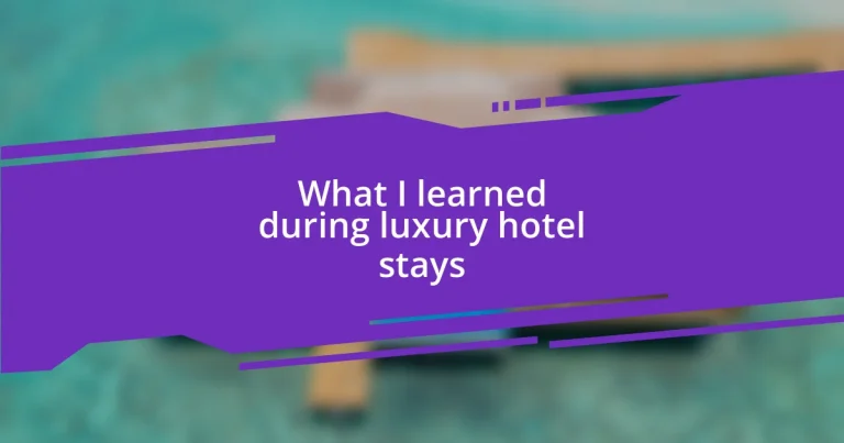 What I learned during luxury hotel stays