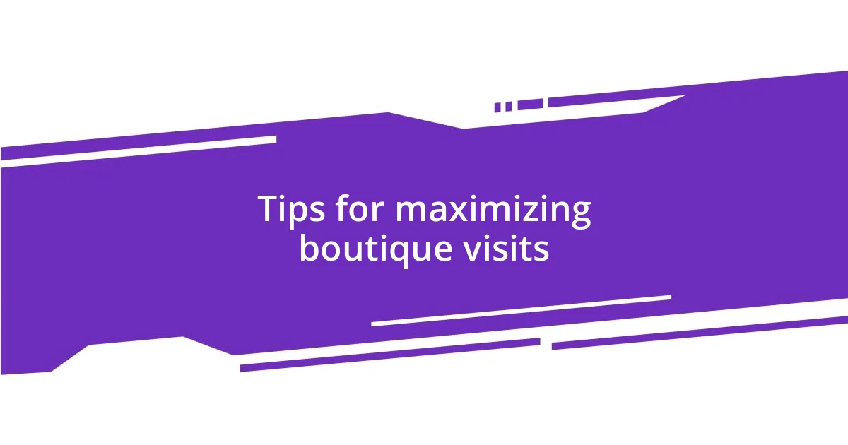 Tips for maximizing boutique visits