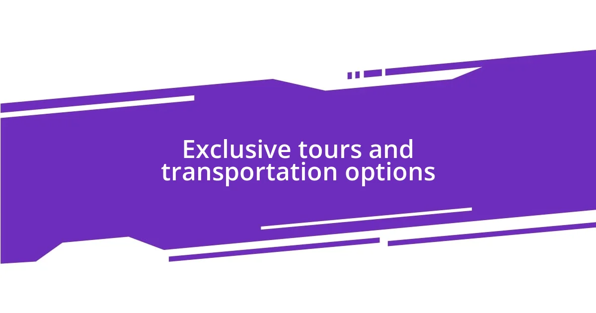 Exclusive tours and transportation options