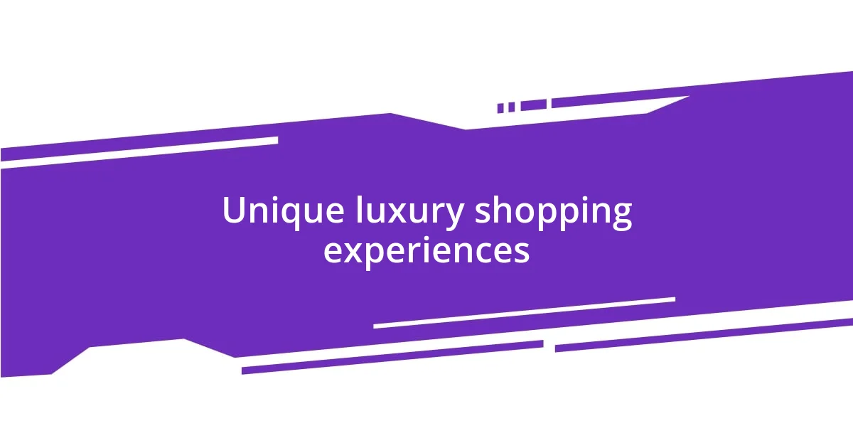 Unique luxury shopping experiences