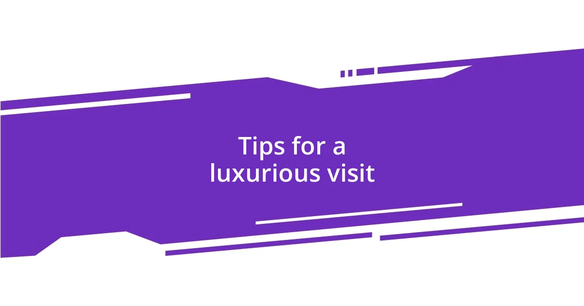 Tips for a luxurious visit