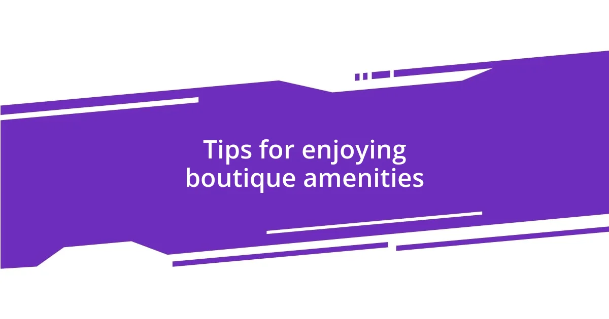 Tips for enjoying boutique amenities